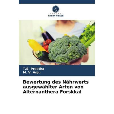 Bewertung des Nährwerts ausgewählter Arten von Alternanthera Forskkal, Taschenbuch von T. S. Preetha,M. V. Anju, Verlag Unser Wissen,