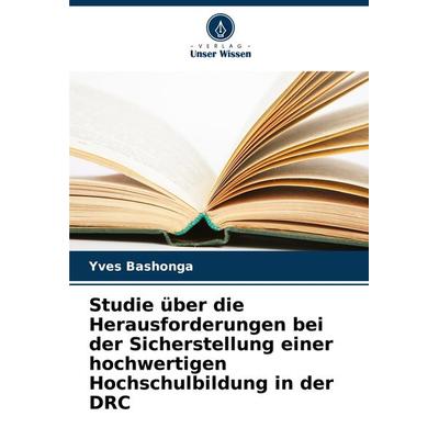 Studie über die Herausforderungen bei der Sicherstellung einer hochwertigen Hochschulbildung in der DRC, Taschenbuch von Yves Bashonga, Verlag Unser