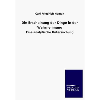 Die Erscheinung der Dinge in der Wahrnehmung, Taschenbuch von Carl Friedrich Heman, Salzwasser, 978-3-8460-4015-7