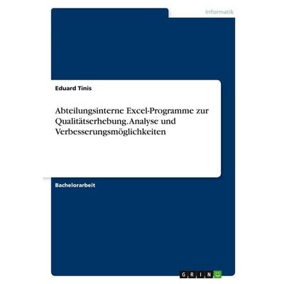 Abteilungsinterne Excel-Programme zur Qualitätserhebung. Analyse und Verbesserungsmöglichkeiten, Taschenbuch von Eduard Tinis, GRIN, 978-3-346-40494-7