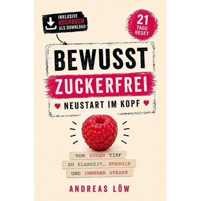 Bewusst Zuckerfrei - Neustart im Kopf: In 21 Tagen vom süßen Tief zu innerer Stärke und einem leichten, energiereichen Leben inklusive begleitendem