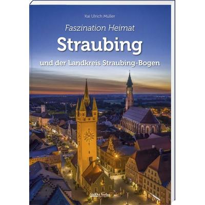Faszination Heimat – Straubing, Gebundene Ausgabe von Kai Ulrich Müller, Südost, 978-3-95587-778-1
