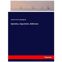 Speeches, Arguments, Addresses, Belletristik von Clement Laird Vallandigham