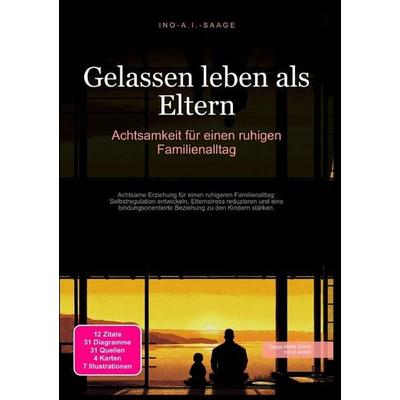 Gelassen leben als Eltern: Achtsamkeit für einen ruhigen Familienalltag, Taschenbuch von Ino A.I. Saage, Epubli, 978-3-565-53141-7