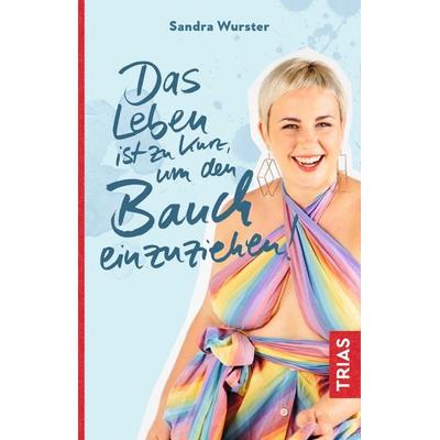 Das Leben ist zu kurz, um den Bauch einzuziehen, Taschenbuch von Sandra Wurster, TRIAS, 978-3-432-10825-4
