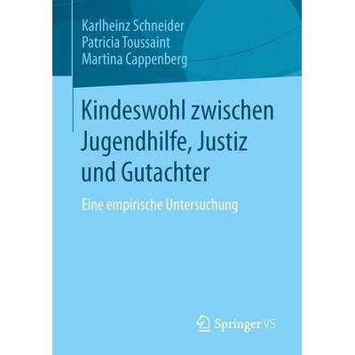 Kindeswohl zwischen Jugendhilfe, Justiz und Gutachter, Taschenbuch von Karlheinz Schneider,Patricia Toussaint,Martina Cappenberg, Springer Fachmedien