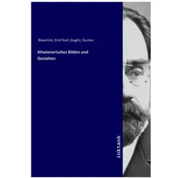 Altwienerisches Bilden und Gestalten, Belletristik von Gustav Gugitz, Emil K. Blümml