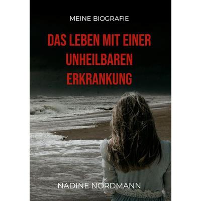 Das Leben mit einer unheilbaren Erkrankung, Gebundene Ausgabe von Nadine Nordmann, BoD – Books on Demand, 978-3-7562-0908-8