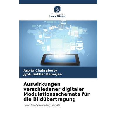 Auswirkungen verschiedener digitaler Modulationsschemata für die Bildübertragung, Taschenbuch von Arpita Chakraborty,Jyoti Sekhar Banerjee, Verlag
