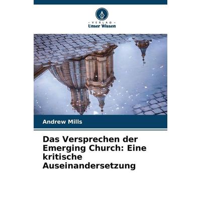 Das Versprechen der Emerging Church: Eine kritische Auseinandersetzung, Taschenbuch von Andrew Mills, Verlag Unser Wissen, 978-620-9-82236-0