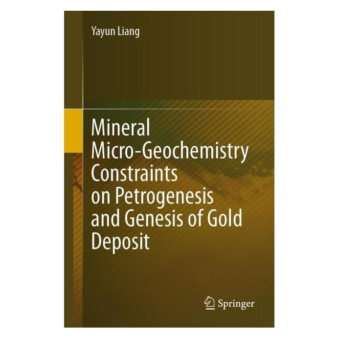 Springer Mineral Micro-Geochemistry Constraints on Petrogenesis and Genesis of Gold Deposit (Englisch, Hardcover, Yayun Liang) (63673314)