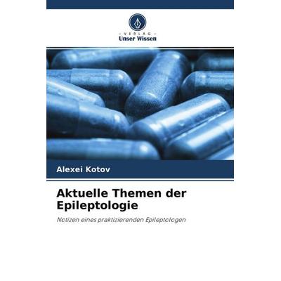 Aktuelle Themen der Epileptologie, Taschenbuch von Alexei Kotov, Verlag Unser Wissen, 978-620-3-19008-3