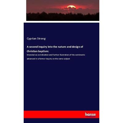 A second inquiry into the nature and design of Christian baptism:, Taschenbuch von Cyprian Strong, Hansebooks, 978-3-337-90448-7
