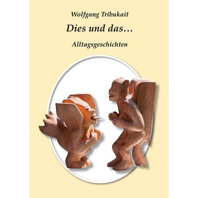 Dies und Das, Taschenbuch von Wolfgang Tribukait, BoD – Books on Demand, 978-3-7519-2351-4