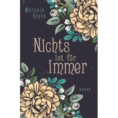 Nichts ist für immer, Taschenbuch von Melanie Klein, Epubli, 978-3-7467-6597-6
