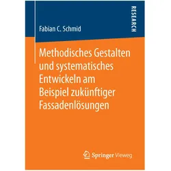 Methodisches Gestalten und systematisches Entwickeln am Beispiel zukünftiger Fassadenlösungen, Fachbücher von Fabian C. Schmid