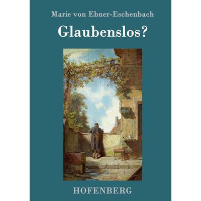 Glaubenslos?, Gebundene Ausgabe von Marie von Ebner-Eschenbach, Hofenberg, 978-3-8430-9827-4