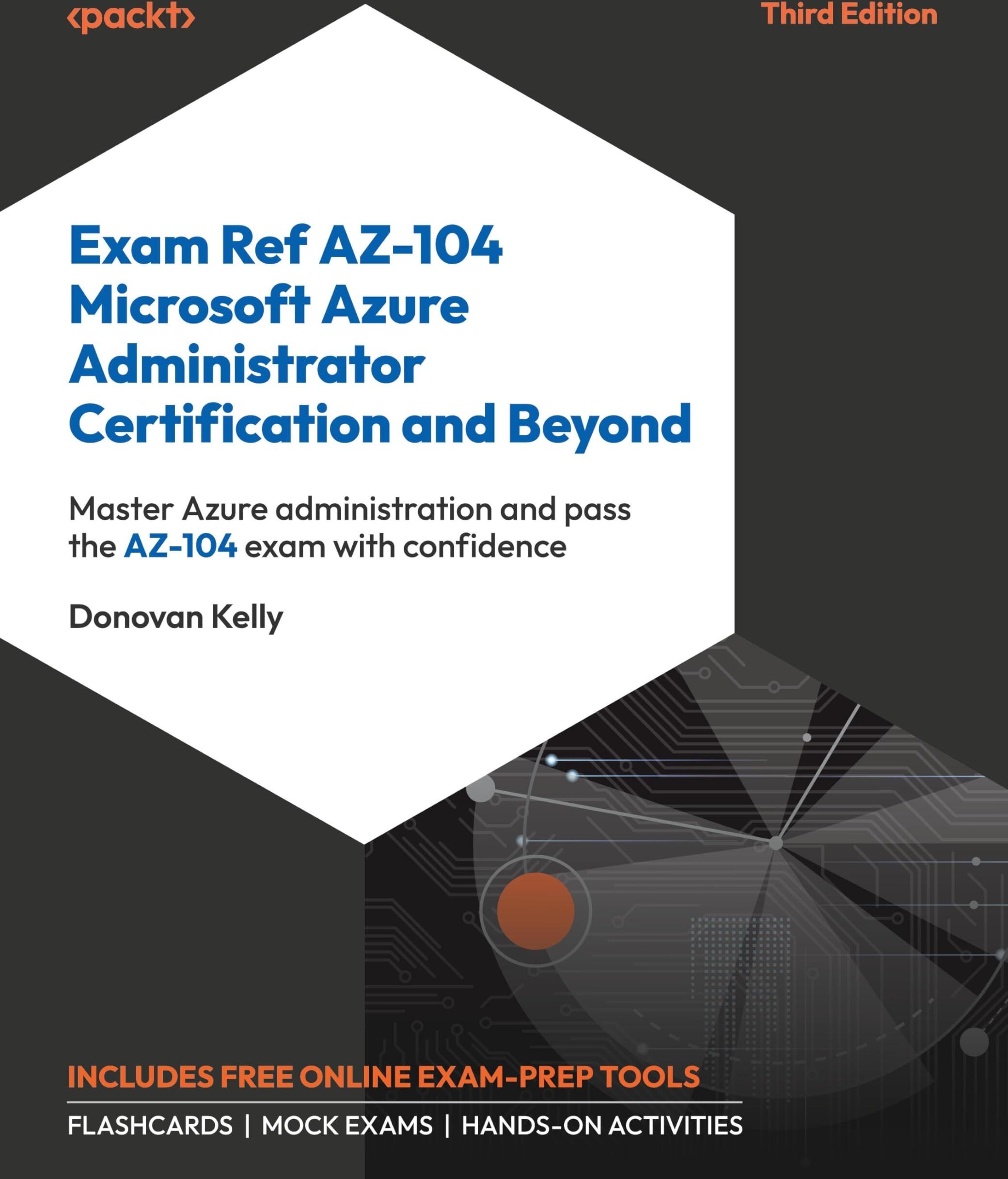 Donovan Kelly - Exam Ref AZ-104 Microsoft Azure Administrator Certification and Beyond: Master Azure administration and pass the AZ-104 exam with confidence - Preis vom 13.10.2026 11:25:28 h