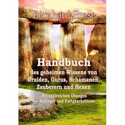 Handbuch des geheimen Wissens von Druiden, Gurus, Schamanen, Zauberern und Hexen - Mit zahlreichen Übungen für Anfänger und Fortgeschrittene,