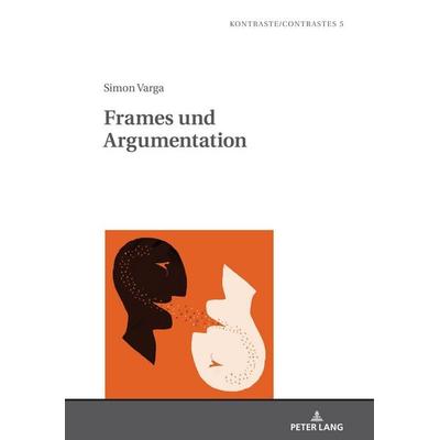 Frames und Argumentation, Gebundene Ausgabe von Simon Varga, Peter Lang GmbH, Internationaler Verlag der Wissenschaften, 978-3-631-80101-7