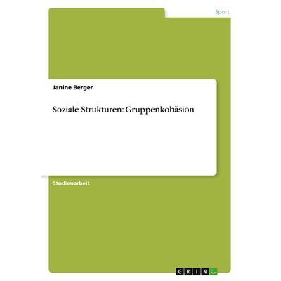 Soziale Strukturen: Gruppenkohäsion, Taschenbuch von Janine Berger, GRIN, 978-3-640-55501-7