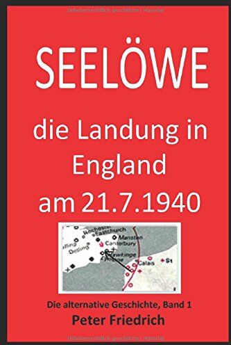 Peter Friedrich - SEELÖWE: Die Landung in England am 21. Juli 1940. Eine Alternative Geschichte. Bd. 1 - Preis vom 30.09.2026 09:01:18 h