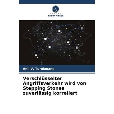 Verschlüsselter Angriffsverkehr wird von Stepping Stones zuverlässig korreliert, Taschenbuch von Anil V. Turukmane, Verlag Unser Wissen,