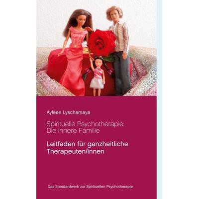 Spirituelle Psychotherapie: Die innere Familie, Taschenbuch von Ayleen Lyschamaya, BoD – Books on Demand, 978-3-7504-2327-5