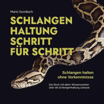 Schlangenhaltung Schritt für Schritt - Schlangen halten ohne Vorkenntnisse: Das Buch mit allem Wissenswerten über die Schlangenhaltung zuhause - inkl.