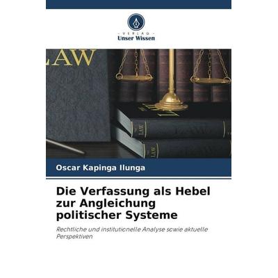 Die Verfassung als Hebel zur Angleichung politischer Systeme, Taschenbuch von Oscar Kapinga Ilunga, Verlag Unser Wissen