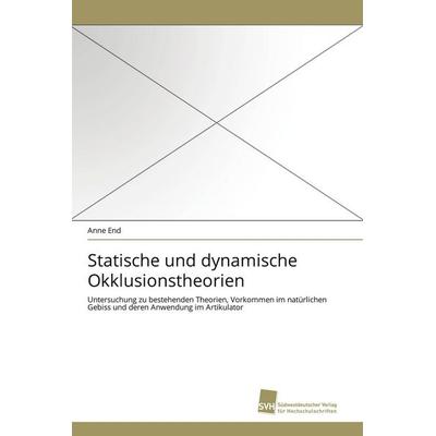 Statische und dynamische Okklusionstheorien, Taschenbuch von Anne End, Südwestdeutscher Verlag für Hochschulschriften, 978-3-8381-2499-5