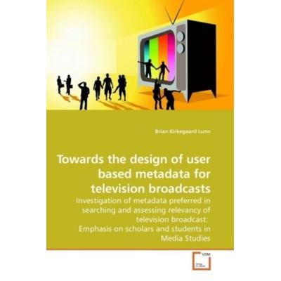 Lunn, B: Towards the design of user based metadata for telev, Taschenbuch von Brian Kirkegaard Lunn, VDM, 978-3-639-20638-8