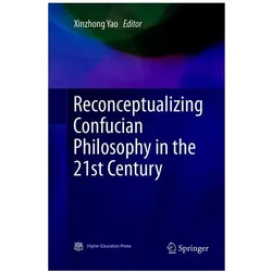 Reconceptualizing Confucian Philosophy in the 21st Century, Fachbücher von Xinzhong Yao