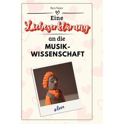 Eine Liebeserklärung an die Musikwissenschaft, Gebundene Ausgabe von Ben Meier, BoD - Books on Demand, 978-3-7591-4339-6