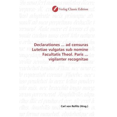Declarationes ... ad censuras Lutetiae vulgatas sub nomine Facultatis Theol. Paris ... vigilanter recognitae, Taschenbuch von , Verlag Classic