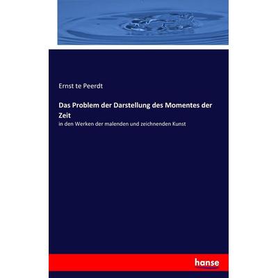 Das Problem der Darstellung des Momentes der Zeit, Taschenbuch von Ernst te Peerdt, Hansebooks, 978-3-7436-3059-8