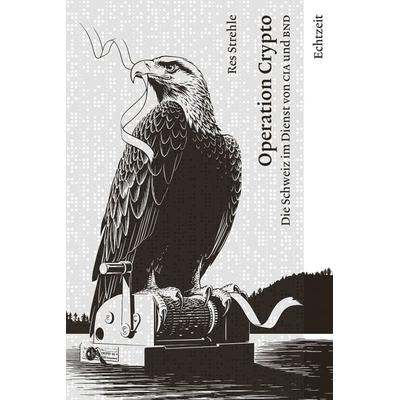 Operation Crypto. Die Schweiz im Dienst von CIA und BND., Taschenbuch von Strehle Res, Echtzeit Verlag, 978-3-906807-19-5