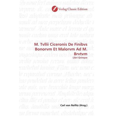 M. Tvllii Ciceronis De Finibvs Bonorvm Et Malorvm Ad M. Brvt, Taschenbuch von , Classic Edition, 978-3-86932-841-6