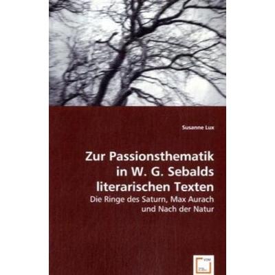 Lux, S: Zur Passionsthematikin W. G. Sebalds literarischen T, Taschenbuch von Susanne Lux, VDM, 978-3-639-03865-1