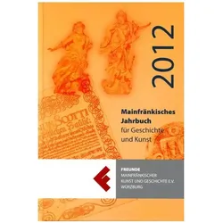 Mainfränkisches Jahrbuch für Geschichte und Kunst 2012, Fachbücher von Freunde Mainfrõnkischer Kunst und Geschichte e V