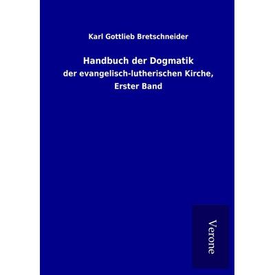 Handbuch der Dogmatik, Gebundene Ausgabe von Karl Gottlieb Bretschneider, BoD - Books on Demand