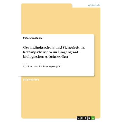 Gesundheitsschutz und Sicherheit im Rettungsdienst beim Umgang mit biologischen Arbeitsstoffen, Taschenbuch von Peter Janakiew, GRIN,