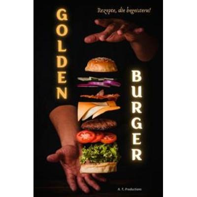 GOLDEN BURGER | Rezepte, die begeistern (Format: 12,5 x 19,0 cm), Taschenbuch von A. T. Productions, Epubli, 978-3-7541-2328-7
