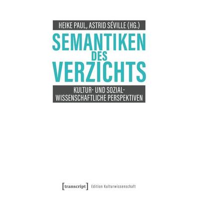 Semantiken des Verzichts, Taschenbuch von , Transcript, 978-3-8376-7523-8