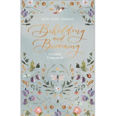 Beholding and Becoming: A Guided Companion, Taschenbuch von Ruth Chou Simons, Harvest House Publishers, 978-0-7369-7920-7