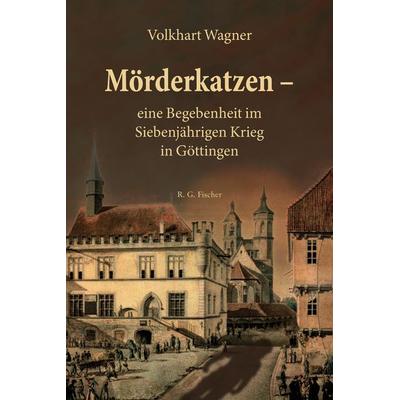 Mörderkatzen – eine Begebenheit im Siebenjährigen Krieg in Göttingen, Paperback von Volkhart Wagner, Fischer, R. G.