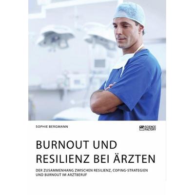 Burnout und Resilienz bei Ärzten. Der Zusammenhang zwischen Resilienz, Coping-Strategien und Burnout im Arztberuf, Taschenbuch von Sophie Bergmann,