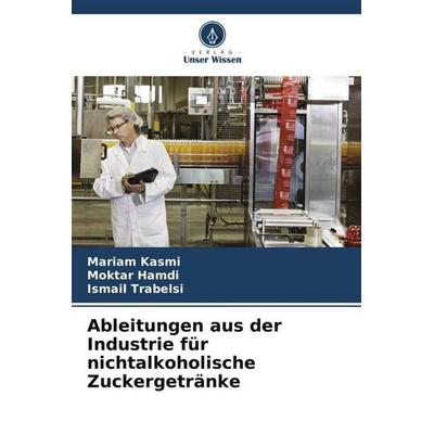 Ableitungen aus der Industrie für nichtalkoholische Zuckergetränke, Taschenbuch von Mariam Kasmi,Moktar Hamdi,Ismail Trabelsi, Verlag Unser Wissen,