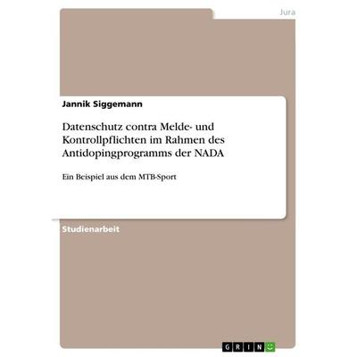 Datenschutz contra Melde- und Kontrollpflichten im Rahmen des Antidopingprogramms der NADA, Taschenbuch von Jannik Siggemann, GRIN, 978-3-656-24060-0
