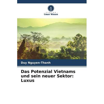Das Potenzial Vietnams und sein neuer Sektor: Luxus, Taschenbuch von Duy Nguyen-Thanh, Verlag Unser Wissen, 978-620-5-85433-4